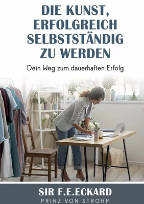 Cover: Die Kunst erfolgreich selbständig zu werden